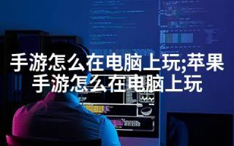 手游怎么在电脑上玩;苹果手游怎么在电脑上玩
