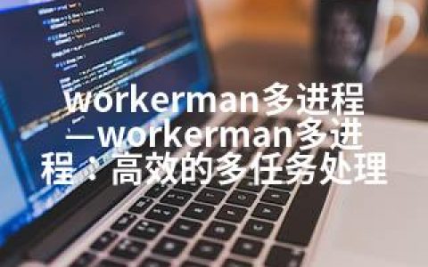 workerman多进程—workerman多进程：高效的多任务处理