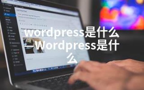 wordpress是什么—WordPress是什么