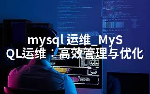 mysql 运维_MySQL运维：高效管理与优化