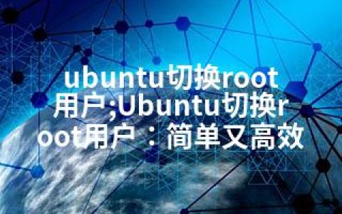 ubuntu切换root用户;Ubuntu切换root用户：简单又高效