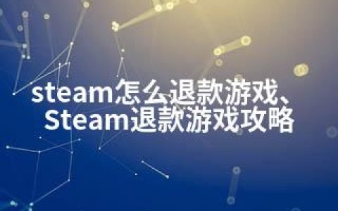 steam怎么退款游戏、Steam退款游戏攻略