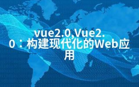 vue2.0,Vue2.0：构建现代化的Web应用