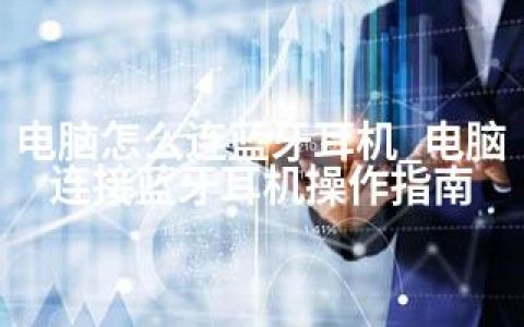 电脑怎么连蓝牙耳机_电脑连接蓝牙耳机操作指南
