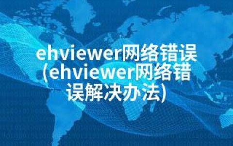 ehviewer网络错误(ehviewer网络错误解决办法)