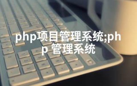 php项目管理系统;php 管理系统