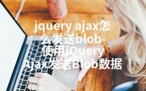 jquery ajax怎么发送blob-使用jQuery Ajax发送Blob数据