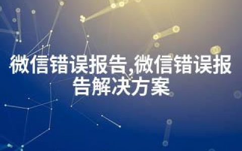 微信错误报告,微信错误报告解决方案