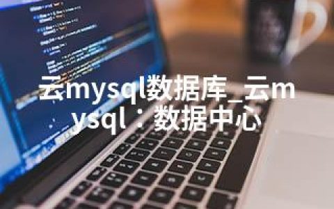 云mysql数据库_云mysql：数据中心