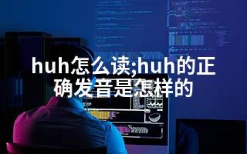 huh怎么读;huh的正确发音是怎样的