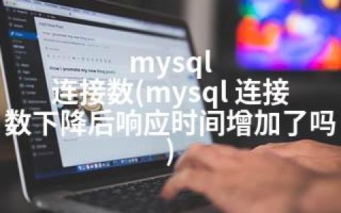 mysql 连接数(mysql 连接数下降后响应时间增加了吗)