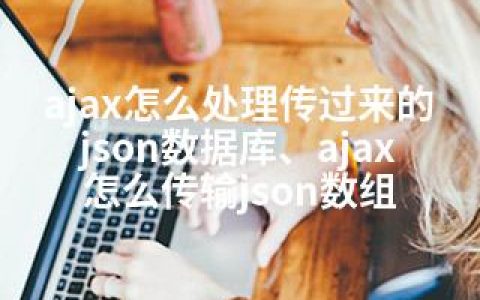 ajax怎么处理传过来的json数据库、ajax怎么传输json数组