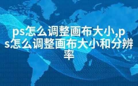 ps怎么调整画布大小,ps怎么调整画布大小和分辨率