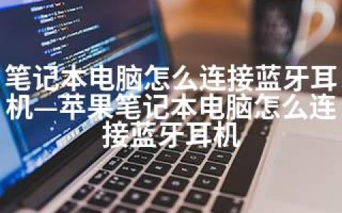 笔记本电脑怎么连接蓝牙耳机—苹果笔记本电脑怎么连接蓝牙耳机