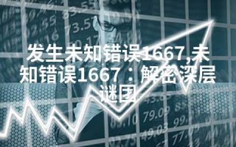 发生未知错误1667,未知错误1667：解密深层谜团