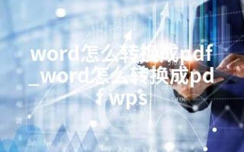 word怎么转换成pdf_word怎么转换成pdf wps