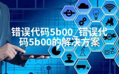 错误代码5b00_错误代码5b00的解决方案