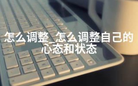 怎么调整_怎么调整自己的心态和状态