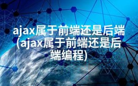 ajax属于前端还是后端(ajax属于前端还是后端编程)