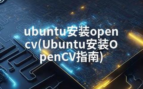 ubuntu安装opencv(Ubuntu安装OpenCV指南)