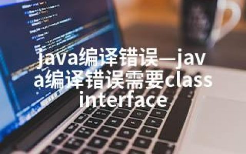 java编译错误—java编译错误需要class interface