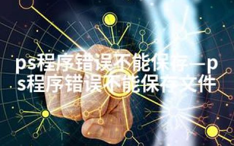 ps程序错误不能保存—ps程序错误不能保存文件