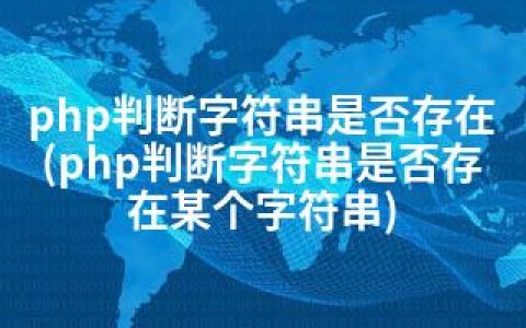 php判断字符串是否存在(php判断字符串是否存在某个字符串)