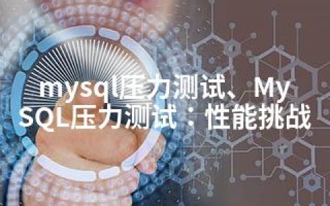 mysql压力测试、MySQL压力测试：性能挑战