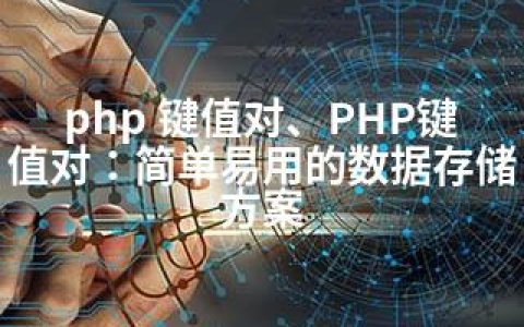 php 键值对、PHP键值对：简单易用的数据存储方案