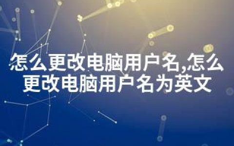 怎么更改电脑用户名,怎么更改电脑用户名为英文