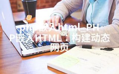 php嵌入html_PHP嵌入HTML：构建动态网页