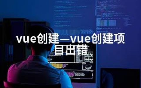 vue创建—vue创建项目出错