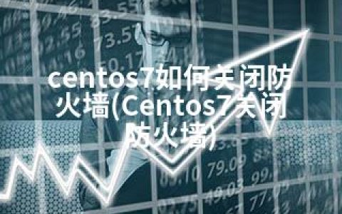 centos7如何关闭防火墙(Centos7关闭防火墙)