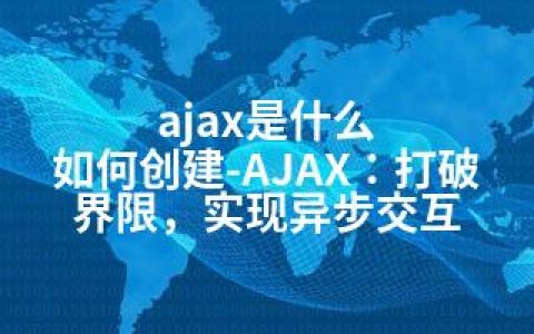 ajax是什么 如何创建-AJAX：打破界限，实现异步交互