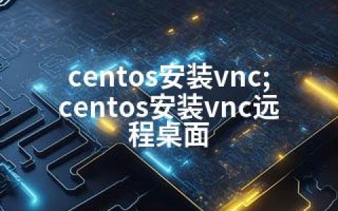 centos安装vnc;centos安装vnc远程桌面