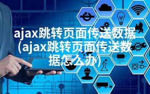 ajax跳转页面传送数据(ajax跳转页面传送数据怎么办)