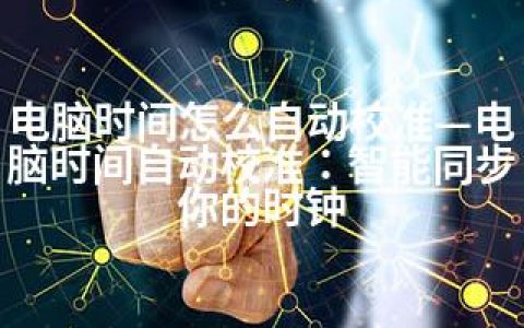 电脑时间怎么自动校准—电脑时间自动校准：智能同步你的时钟