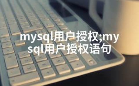 mysql用户授权;mysql用户授权语句