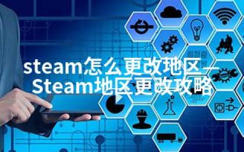 steam怎么更改地区—Steam地区更改攻略