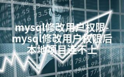 mysql修改用户权限-mysql修改用户权限后本地项目连不上