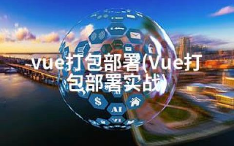 vue打包部署(Vue打包部署实战)