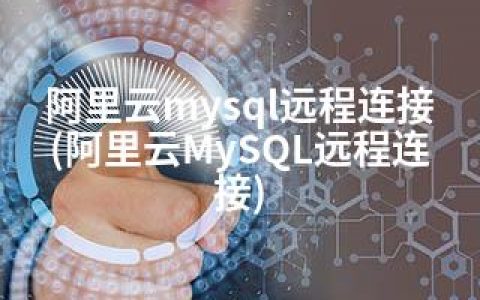 阿里云mysql远程连接(阿里云MySQL远程连接)