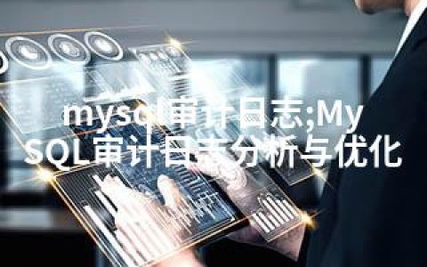 mysql审计日志;MySQL审计日志分析与优化