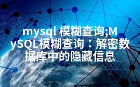 mysql 模糊查询;MySQL模糊查询：解密数据库中的隐藏信息