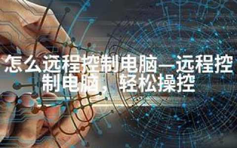 怎么远程控制电脑—远程控制电脑，轻松操控