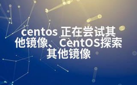 centos 正在尝试其他镜像、CentOS探索其他镜像