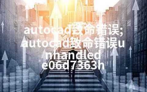 autocad致命错误;autocad致命错误unhandled e06d7363h