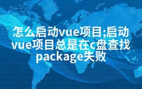 怎么启动vue项目;启动vue项目总是在c盘查找package失败