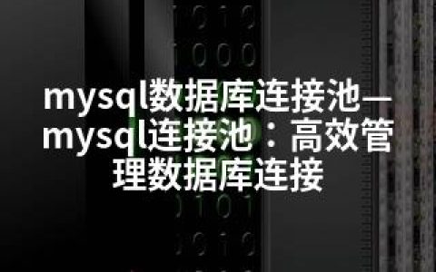 mysql数据库连接池—mysql连接池：高效管理数据库连接