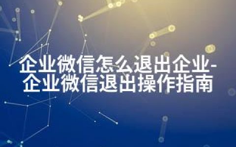 企业微信怎么退出企业-企业微信退出操作指南